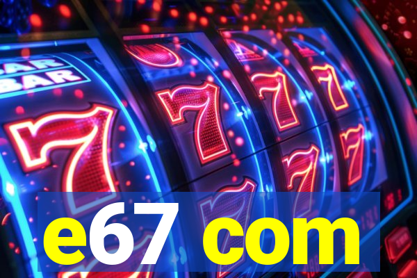 e67 com